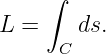      ∫
L  =    ds.
      C
