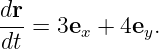 dr
---= 3ex +  4ey.
dt
