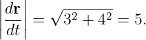 |   |
|dr |  √ -------
||---|| =  32 + 42 = 5.
 dt
