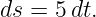 ds = 5 dt.
