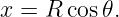 x = R cos 𝜃.
