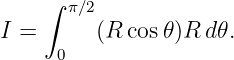      ∫ π∕2

I =   0   (R  cos𝜃)R d𝜃.
