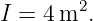 I = 4 m2.
