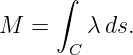       ∫
M  =     λds.
       C
