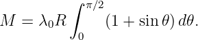          ∫
            π∕2
M  = λ0R      (1 + sin𝜃) d𝜃.
           0
