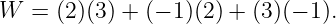 W   = (2)(3) + (− 1)(2) + (3)(− 1).
