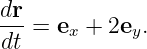 dr
---= ex + 2ey.
dt
