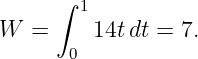      ∫  1
W  =     14tdt = 7.
       0
