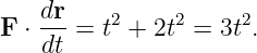     dr
F ⋅ ---= t2 + 2t2 = 3t2.
    dt
