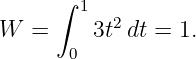       ∫ 1  2
W  =     3t dt = 1.
       0
