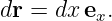 dr = dx ex.
