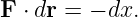 F ⋅ dr = − dx.
