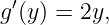 g ′(y) = 2y,
