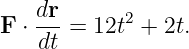    dr-      2
F ⋅dt = 12t  + 2t.
