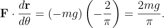                 (    )
   dr-              2-    2mg--
F ⋅d 𝜃 = (− mg )  − π   =   π  .
