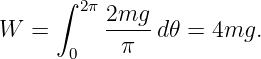      ∫  2π2mg
W  =      -----d𝜃 = 4mg.
       0    π
