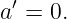 a ′ = 0.
                                                                                         
                                                                                         
