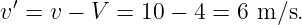 v′ = v − V =  10 − 4 = 6 m∕s.
