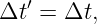 Δt ′ = Δt,
