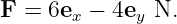 F =  6ex − 4ey N.
