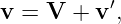 v = V  + v′,
