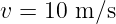 v = 10 m ∕s
