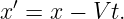  ′
x = x − V t.
