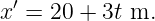 x′ = 20 + 3t m.
