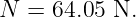 N  = 64.05 N.
