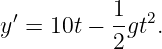            1
y′ = 10t − -gt2.
           2
