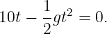       1- 2
10t − 2 gt = 0.

