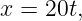 x = 20t,
