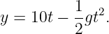 y = 10t − 1-gt2.
          2
