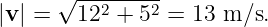        --------
|v | = √ 122 + 52 = 13 m ∕s.
