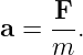      F
a = -- .
    m
