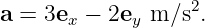                   2
a = 3ex − 2ey m ∕s .
