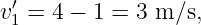  ′
v1 = 4 − 1 = 3 m ∕s,
