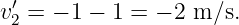 v′2 = − 1 − 1 = − 2 m∕s.
