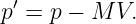 p′ = p − M V.

