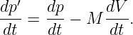   ′
dp-   dp-     dV-
dt =  dt − M  dt .
