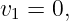 v  = 0,
 1
