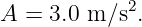             2
A = 3.0 m ∕s .
