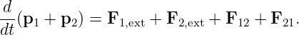 d-(p1 + p2) = F1,ext + F2,ext + F12 + F21.
dt
