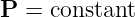 P =  constant
