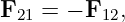 F   = − F  ,
 21      12
