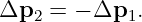 Δp2  = − Δp1.
