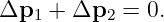 Δp1 +  Δp2 =  0.
