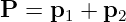 P = p1 + p2
