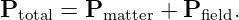Ptotal = Pmatter + Pfield.
