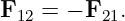 F12 = − F21.
